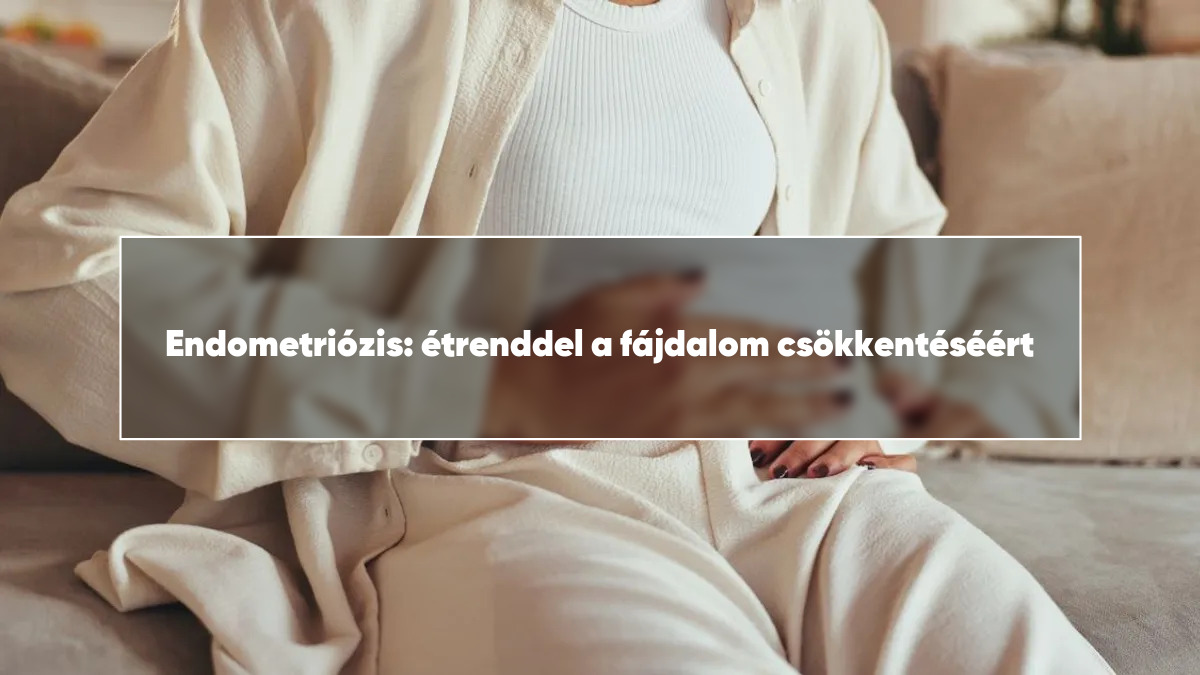Endometriózis: étrenddel a fájdalom csökkentéséért