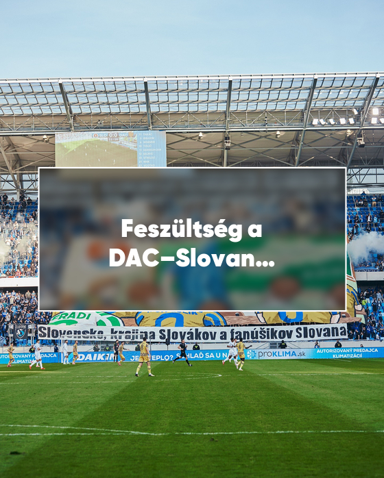 Feszültség a DAC–Slovan meccsen: magyarellenes rigmusok a lelátón