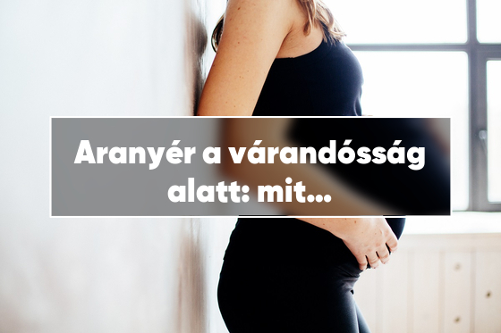 Aranyér a várandósság alatt: mit érdemes tudni?