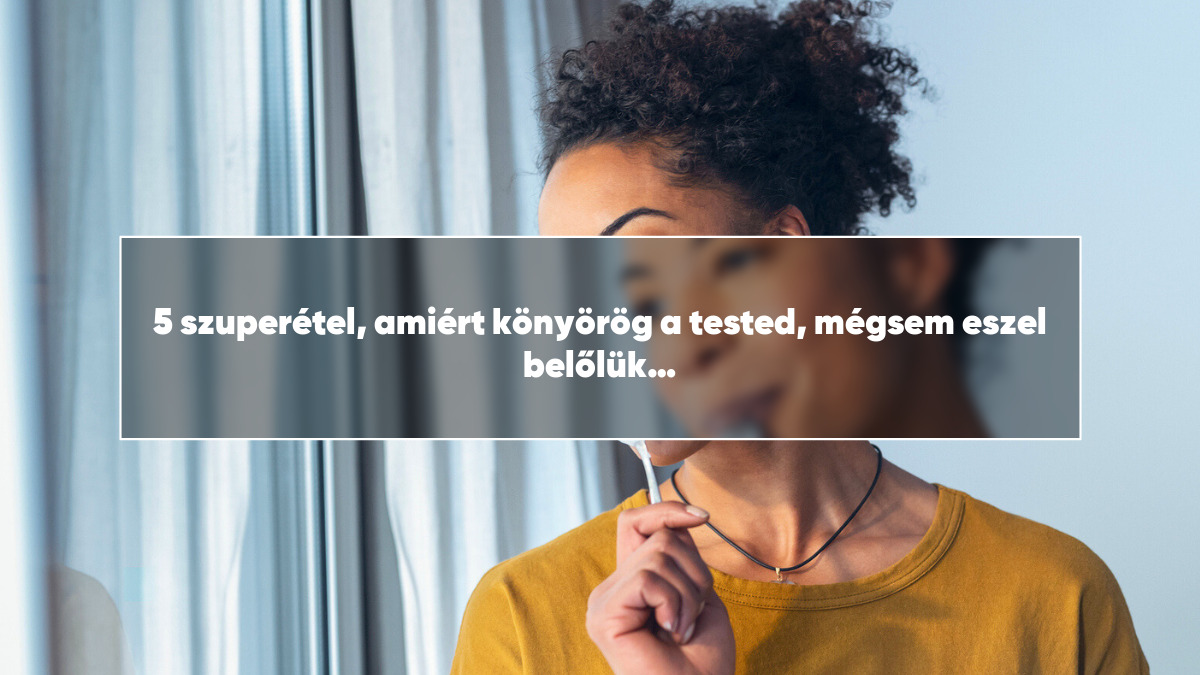 5 szuperétel, amiért könyörög a tested, mégsem eszel belőlük